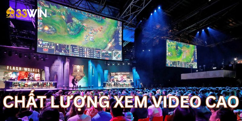 Chất lượng xem video cao tại Esports online