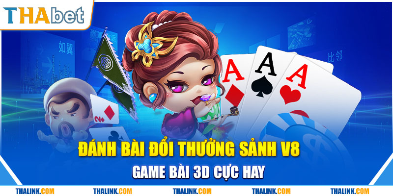 Đánh Bài Đổi Thưởng Sảnh V8 Game Bài 3D Cực Hay