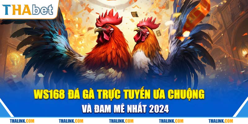 Ws168 Đá Gà Trực Tuyến Ưa Chuộng Và Đam Mê Nhất 2024